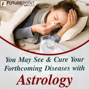 You May See and Cure Your Forthcoming Diseases with Astrology