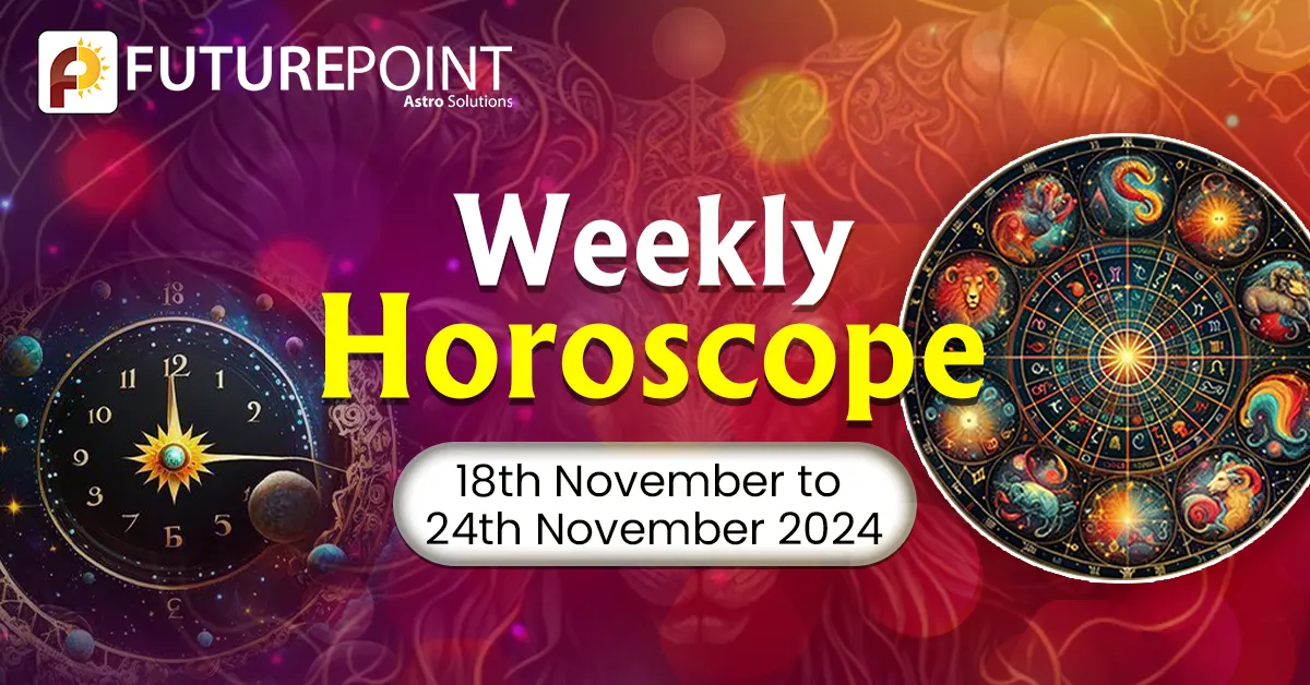 Weekly Horoscope 18th November to 24th November 2024