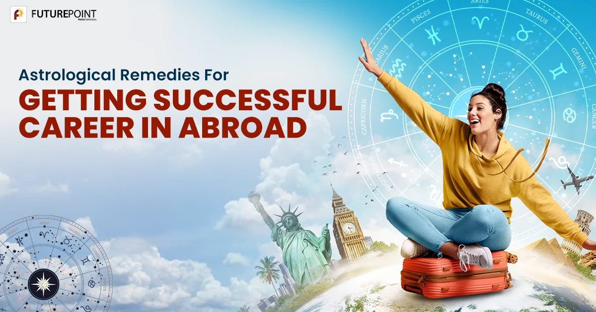 Astrological Remedies For getting successful career in Abroad