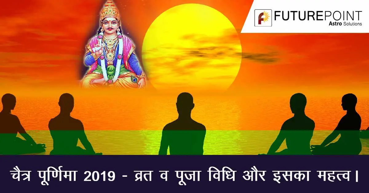 चैत्र पूर्णिमा 2019 – व्रत व पूजा विधि और इसका महत्व ।