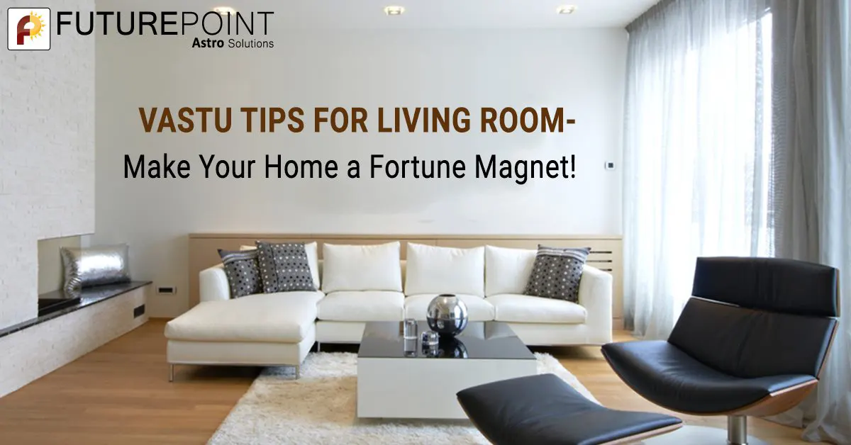 Vastu Tips for Living Room- Make Your Home a Fortune Magnet!