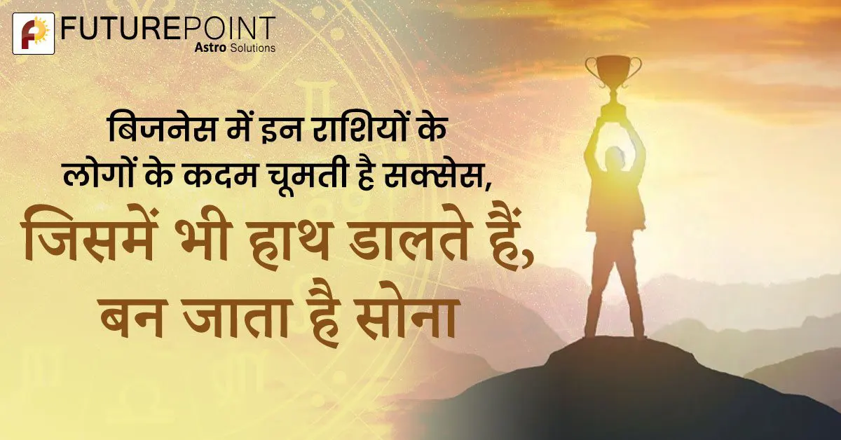 बिजनेस में इन राशियों के लोगों के कदम चूमती है सक्‍सेस, जिसमें भी हाथ डालते हैं, बन जाता है सोना