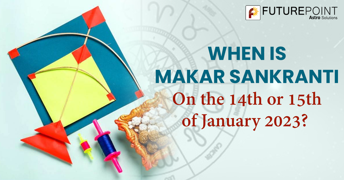 When is Makar Sankranti – On the 14th or 15th of January 2023?