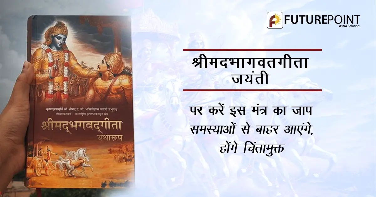 श्रीमदभागवत गीता जयंती पर करें इस मंत्र का जाप- समस्याओं से बाहर आएंगे, होंगे चिंतामुक्त