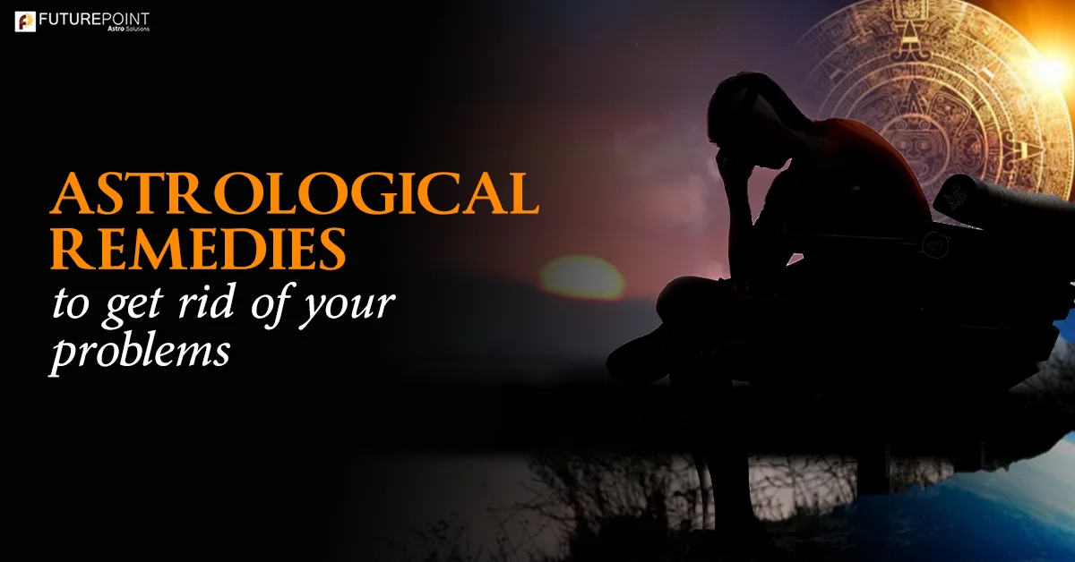 Astrological remedies to get rid of your problems