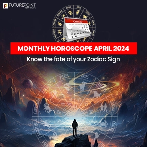 Monthly Horoscope April 2024 - Know the fate of your Zodiac Sign