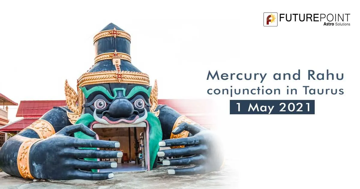 Mercury and Rahu conjunction in Taurus - 1 May 2021