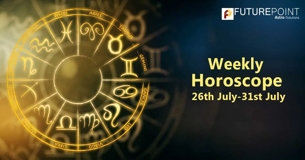 Weekly Horoscope: 26th July to 31st July