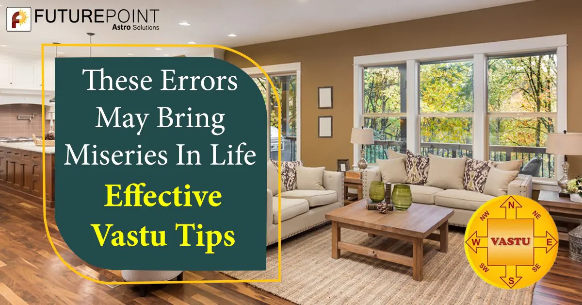 These Errors May Bring Miseries In Life - Effective Vastu Tips