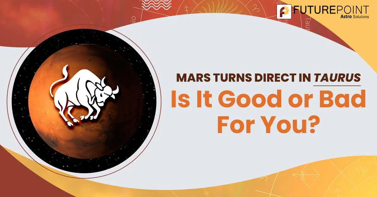 Mars Turns Direct In Taurus – Is It Good or Bad For You?