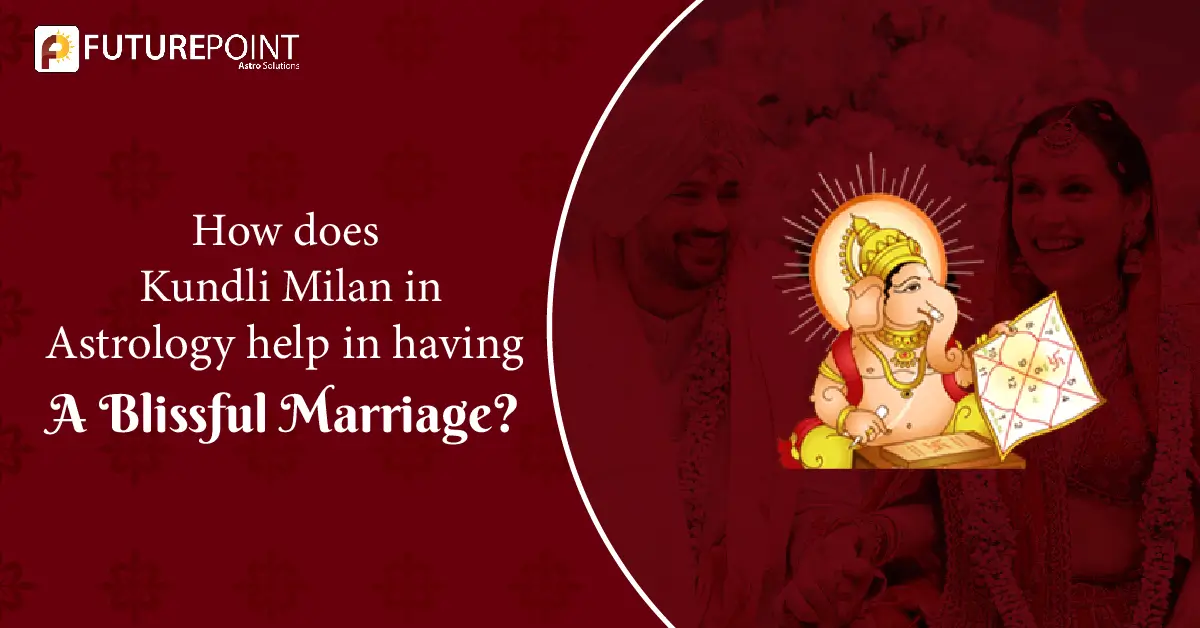 How does Kundli Milan in Astrology help in having a blissful marriage?