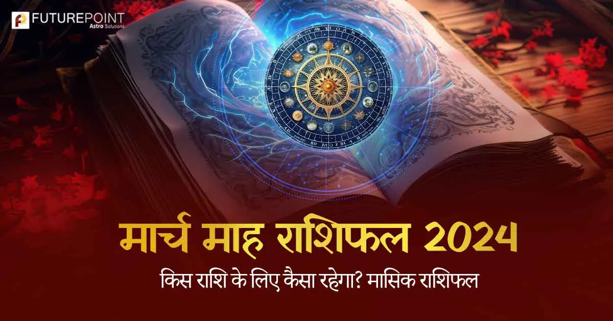 मार्च माह राशिफल 2024 - किस राशि के लिए कैसा रहेगा? मासिक राशिफल