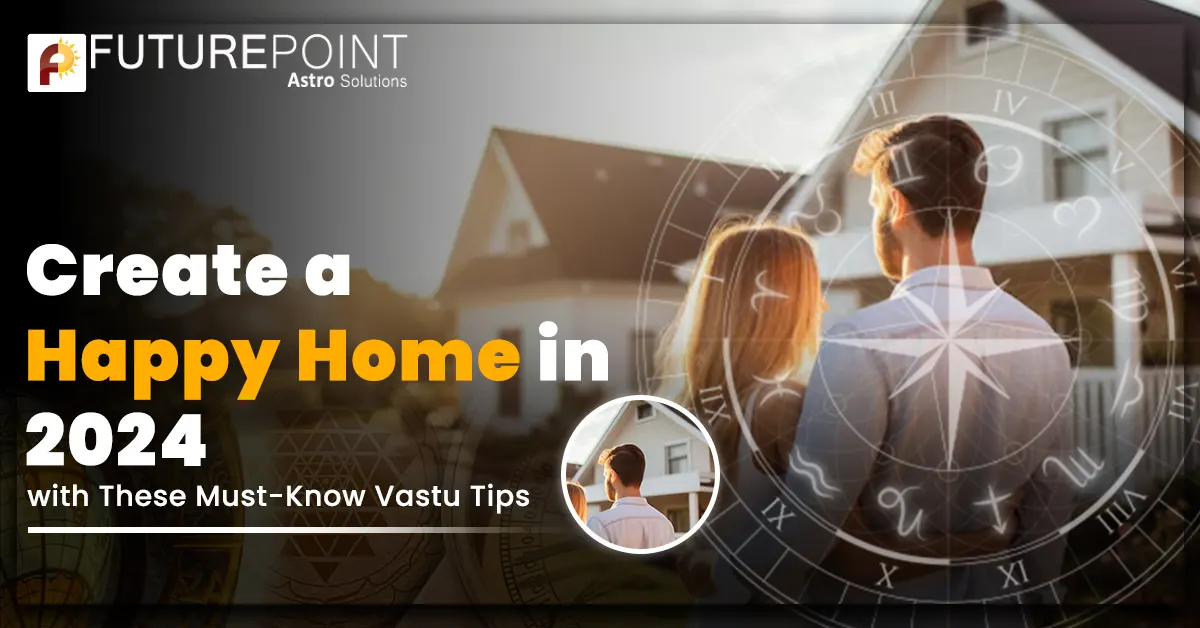 Create a Happy Home in 2024 with These Must-Know Vastu Tips