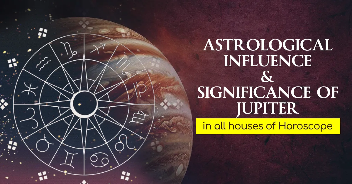 Astrological Influence and Significance of Jupiter in all houses of Horoscope