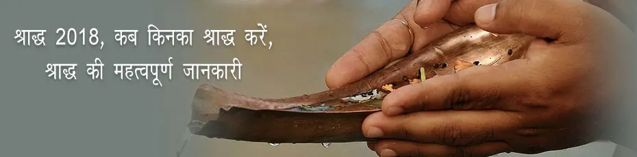 श्राद्ध 2018, कब किनका श्राद्ध करें, श्राद्ध की महत्वपूर्ण जानकारी