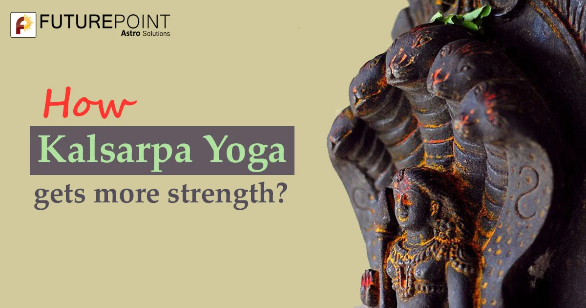 How Kalsarpa Yoga gets more strength?