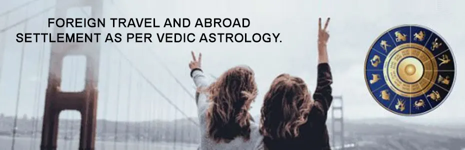 Foreign Travel and Abroad Settlement as Per Vedic Astrology