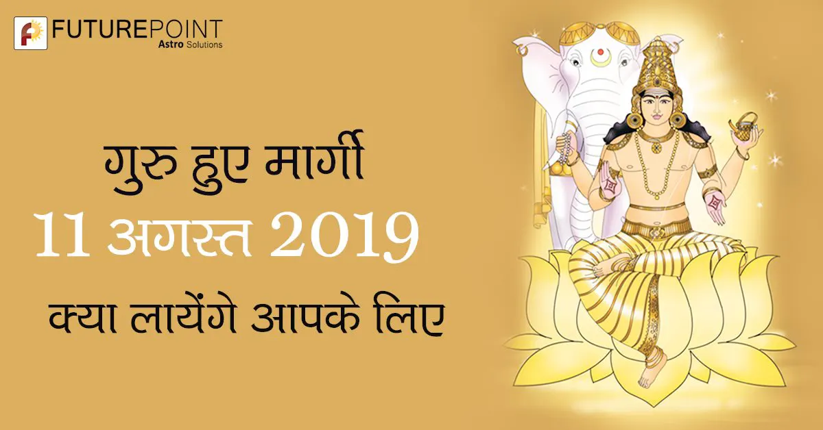 गुरु हुए मार्गी 11 अगस्त 2019 - क्या लायेंगे आपके लिए