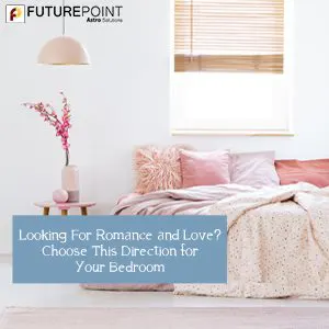 Looking For Romance and Love? – Choose This Direction for Your Bedroom