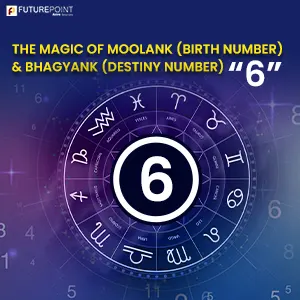 The magic of Moolank (birth number) and Bhagyank (destiny number) “6”