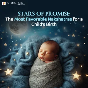 Stars of Promise: The Most Favorable Nakshatras for a Child