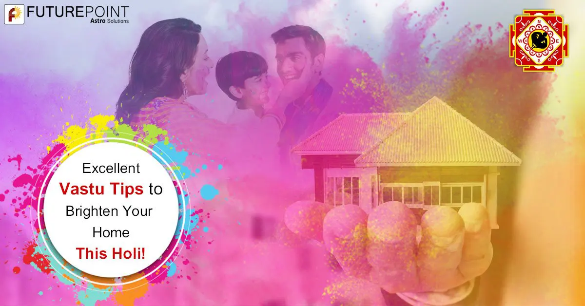 Excellent Vastu Tips to Brighten Your Home This Holi!