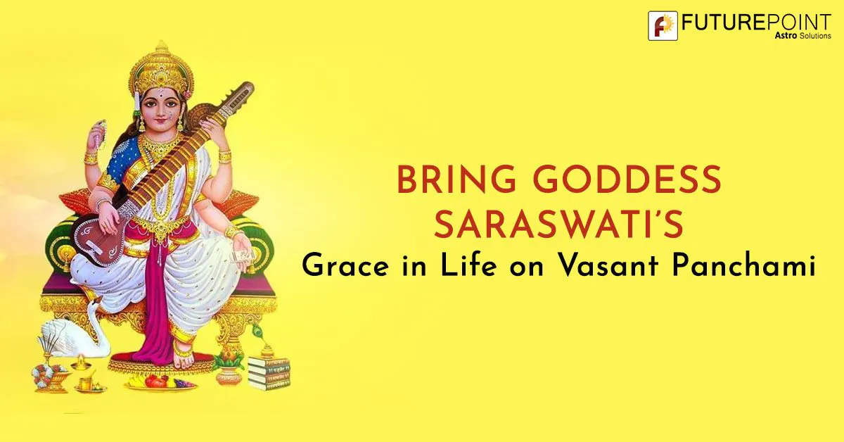 Bring Goddess Saraswati’s Grace in Life on Vasant Panchami