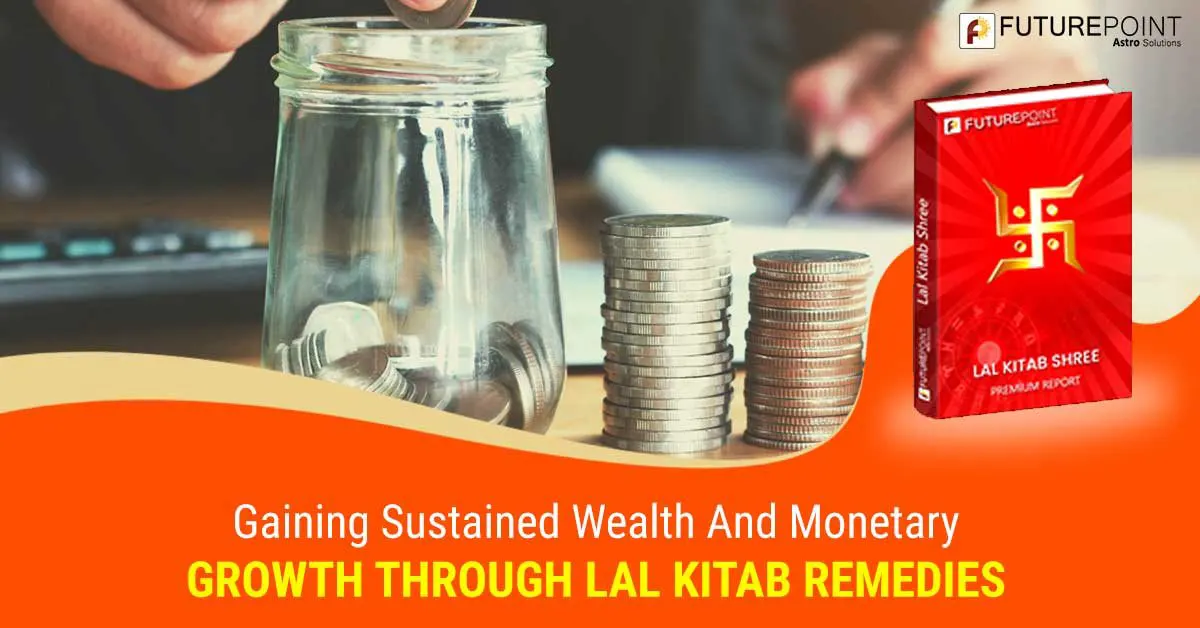 Gaining sustained wealth and monetary growth through Lal Kitab Remedies