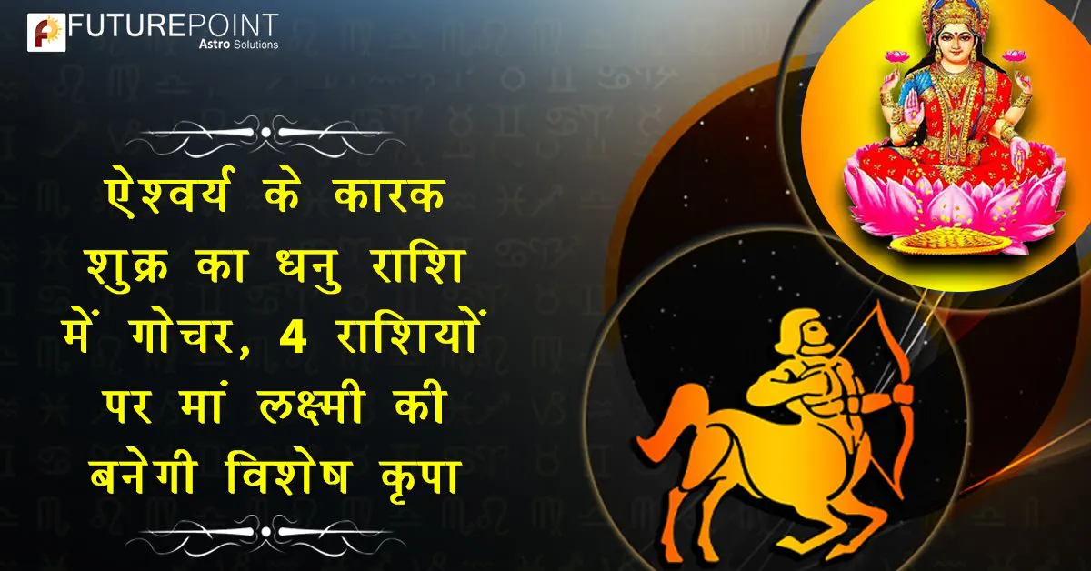 ऐश्वर्य के कारक शुक्र का धनु राशि में गोचर, 4 राशियों पर मां लक्ष्मी की बनेगी विशेष कृपा