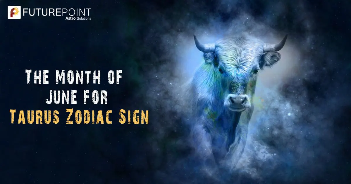 The Month of June for Taurus Zodiac Sign