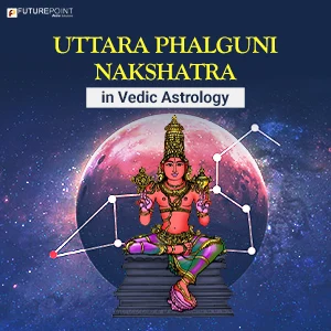 Uttara Phalguni Nakshatra in Vedic Astrology