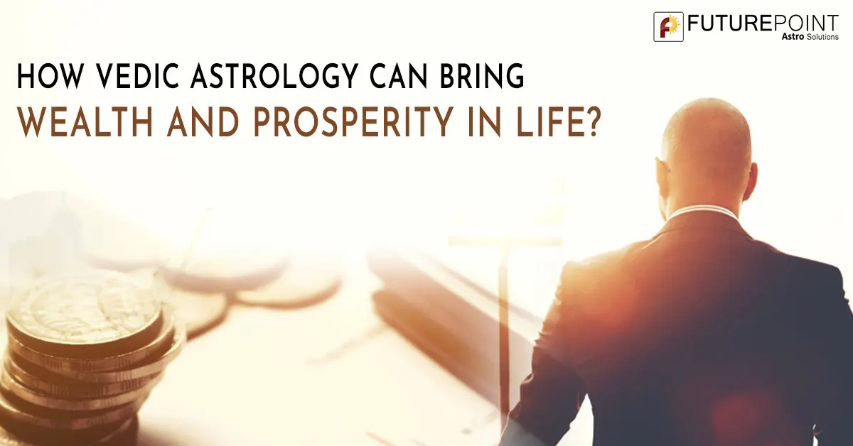 How Vedic Astrology Can Bring Wealth and Prosperity in Life?