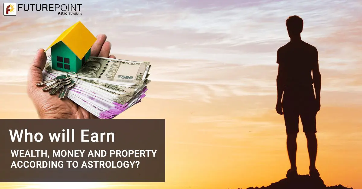 Who will earn Wealth, Money and Property according to Astrology?