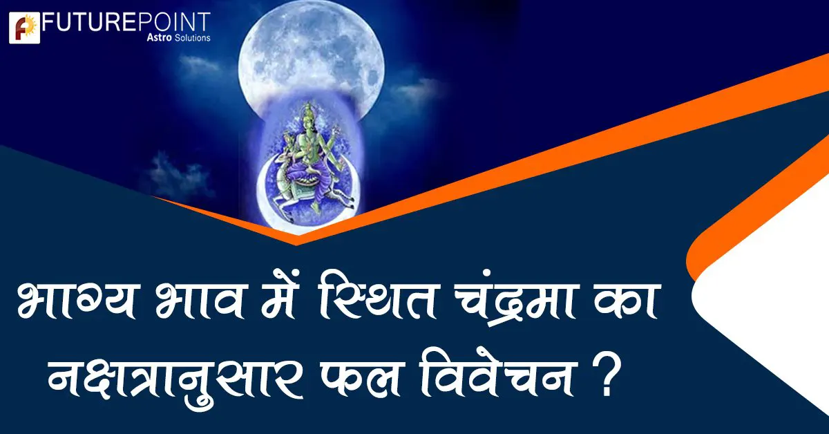 भाग्य भाव में स्थित चंद्रमा का नक्षत्रानुसार फल विवेचन?