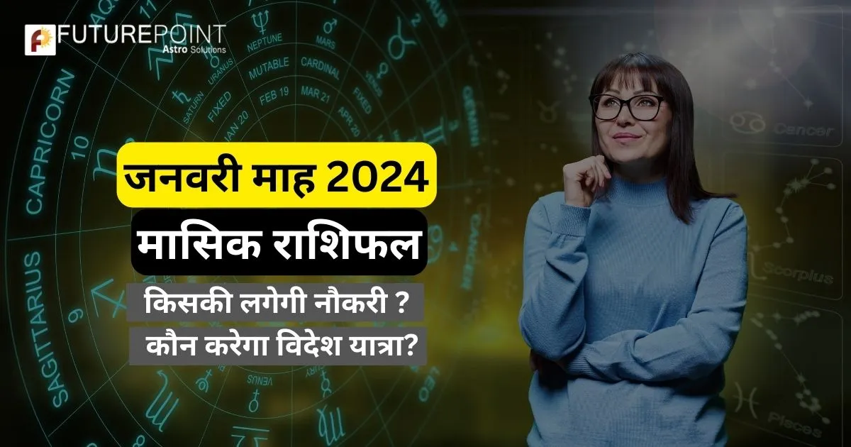 जनवरी माह 2024 मासिक राशिफल - किसकी लगेगी नौकरी ? कौन करेगा विदेश यात्रा?