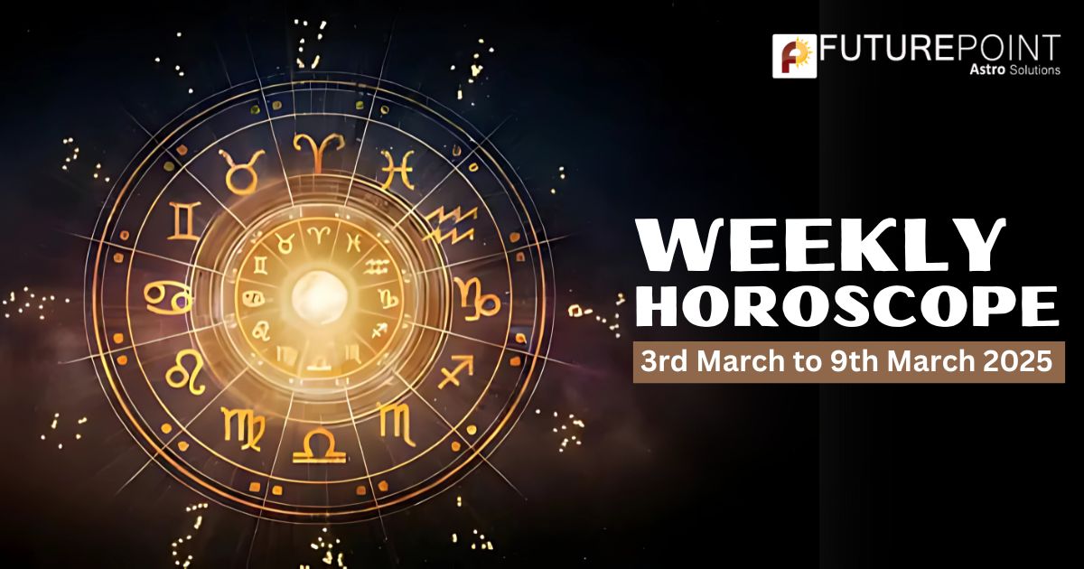 Weekly Horoscope 3rd March to 9th March 2025