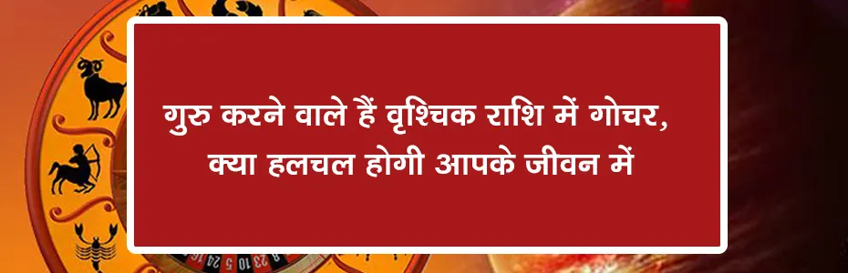 गुरु करने वाले हैं वृश्चिक राशि में गोचर, क्या हलचल होगी आपके जीवन में