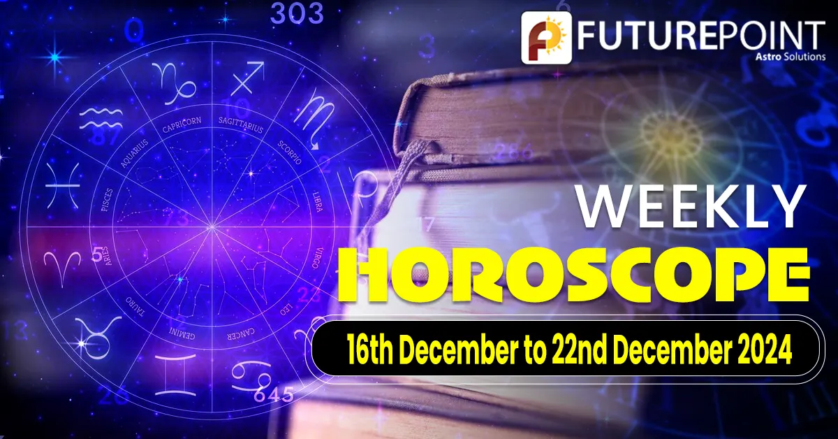 Weekly Horoscope 16th December to 22nd December 2024