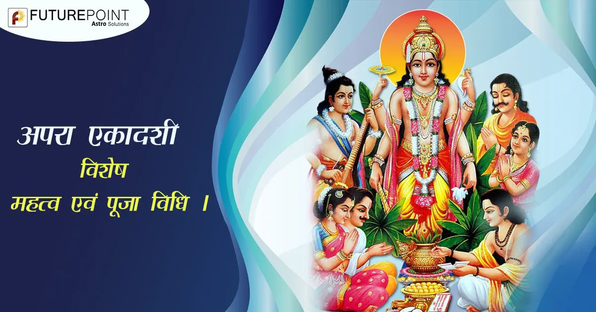 अपरा एकादशी विशेष – महत्व एवं पूजा विधि ।