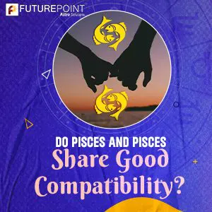 Do Pisces and Pisces Share Good Compatibility?