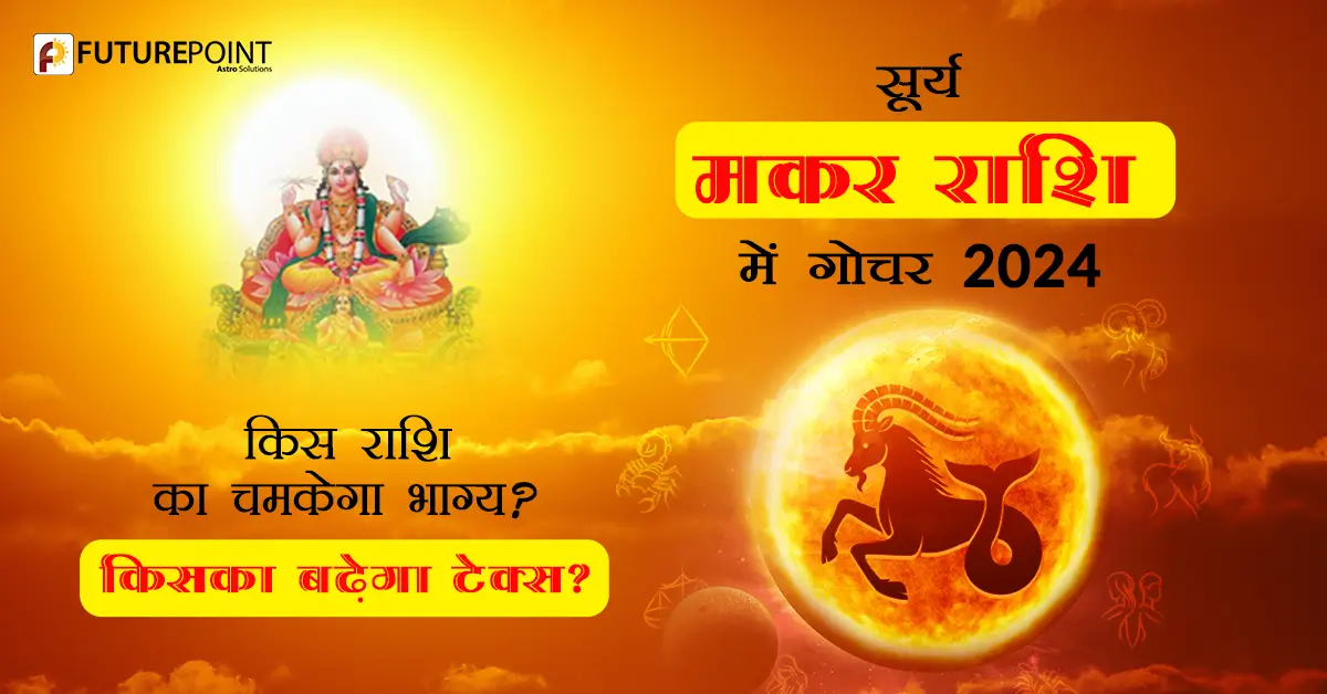 सूर्य मकर राशि में गोचर 2024: किस राशि का चमकेगा भाग्य? किसका बढ़ेगा टेक्स?