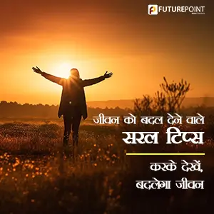 जीवन को बदल देने वाले सरल टिप्स - करके देखें, बदलेगा जीवन