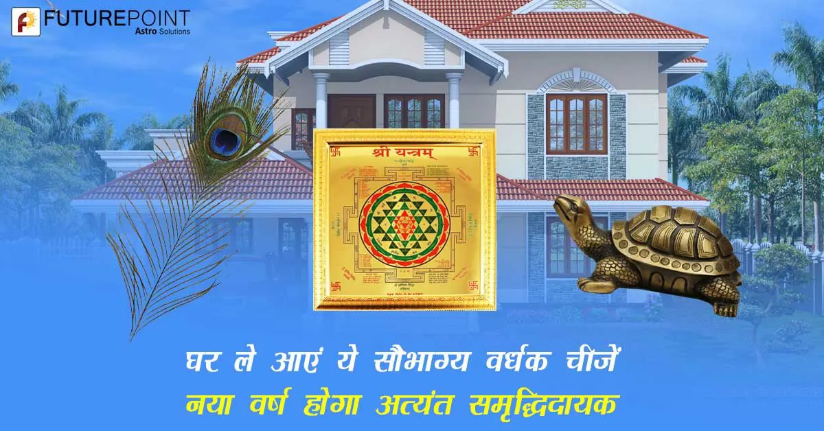 घर ले आएं ये सौभाग्य वर्धक चीज़ें - नया वर्ष होगा अत्यंत समृद्धिदायक