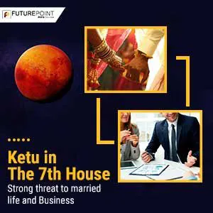 Ketu in the 7th House- Strong threat to married life and Business