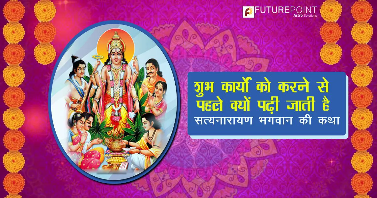 शुभ कार्यों को करने से पहले क्यों पढ़ी जाती है सत्यनारायण भगवान की कथा