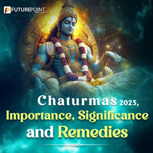 Chaturmas 2025, Importance, Significance and Remedies