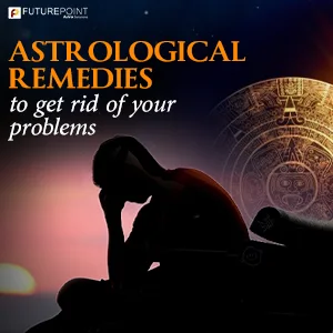 Astrological remedies to get rid of your problems