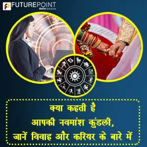 क्या कहती है आपकी नवमांश कुंडली, जानें विवाह और करियर के बारे में