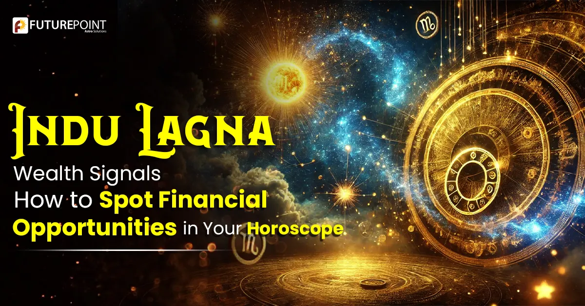 Indu Lagna Wealth Signals: How to Spot Financial Opportunities in Your Horoscope