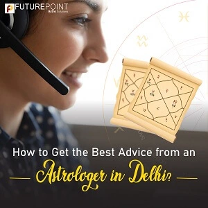 How to Get the Best Advice from an Astrologer in Delhi?